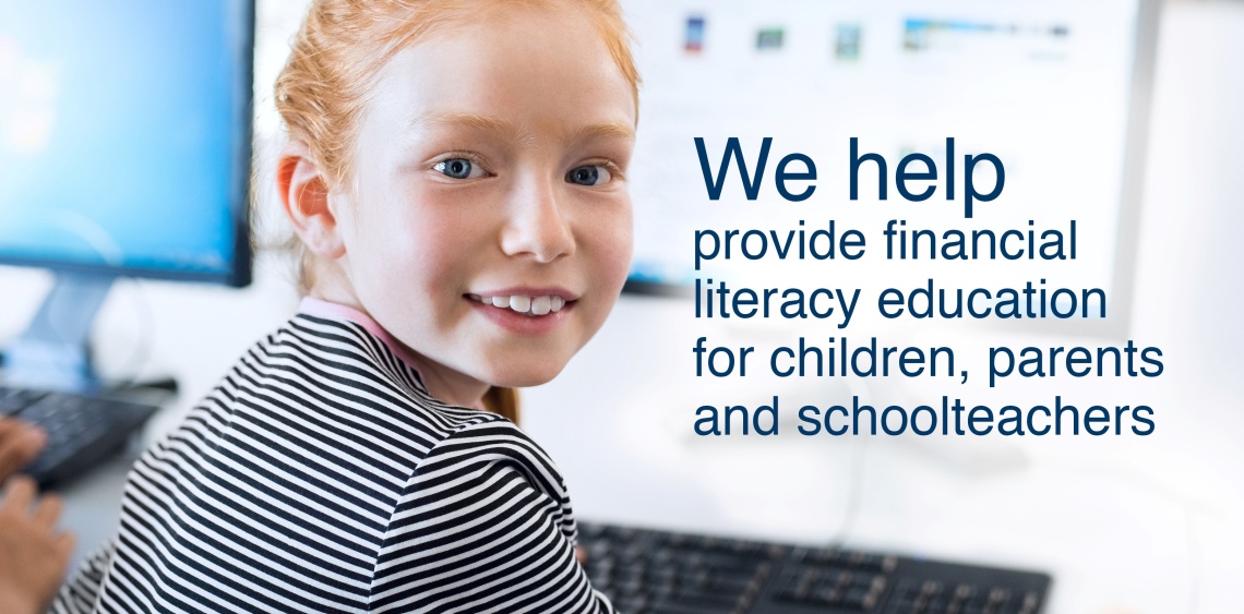 We help provide financial literacy education for children, parents and schoolteachers